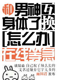 《和男神交换了身体怎么办在线等急》封面