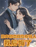 《抛弃初恋嫁给有钱人，我后悔了（离婚挽回初恋，霸总前夫不干了！）》封面